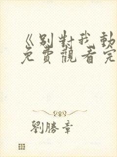 《别对我动心》免费观看完整版