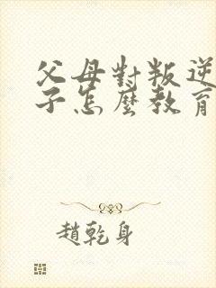 父母对叛逆期孩子怎么教育方法