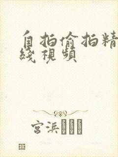 自拍偷拍精品在线视频