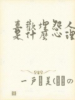 喜欢埋怨人的人是什么心理