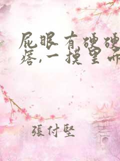 屁眼有硬硬的疙瘩,一摸里面也是硬的