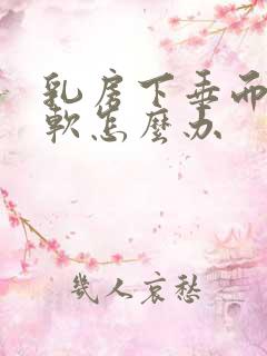 乳房下垂而且很软怎么办