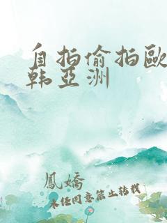 自拍偷拍欧美日韩亚洲