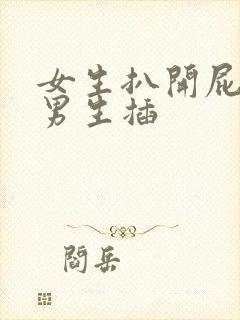 女生扒开屁眼让男生插