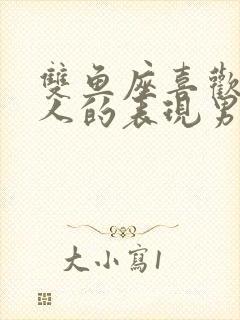 双鱼座喜欢一个人的表现男