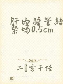 肝内胆管结石要紧吗0.5cm