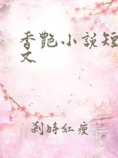 香艳小说短篇辣文