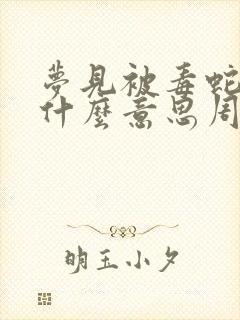 梦见被毒蛇咬是什么意思周公解梦