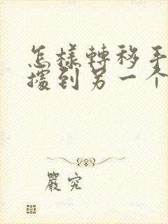 怎样转移手机数据到另一个手机上