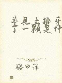 梦见上排牙齿掉了一颗是什么征兆