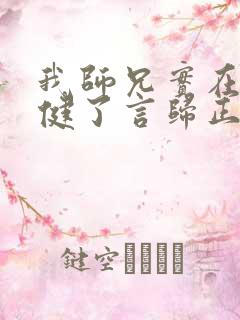 我师兄实在太稳健了言归正传全文免费