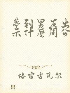 梦到男友出轨预示什么周公解梦