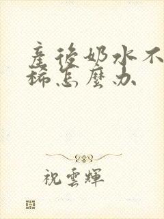 产后奶水不足还稀怎么办