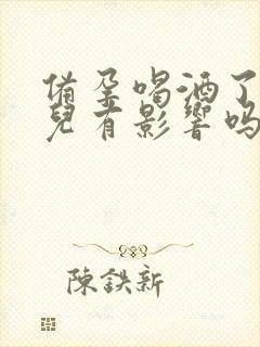 备孕喝酒了对胎儿有影响吗