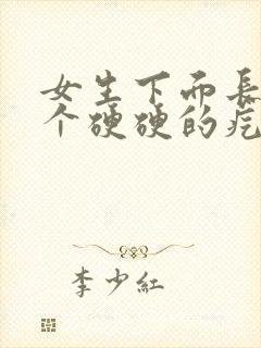 女生下面长了一个硬硬的疙瘩有点疼