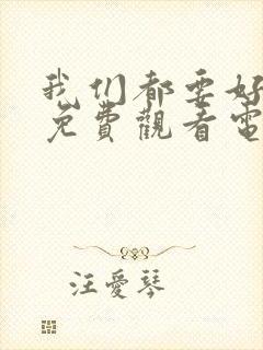 我们都要好好的免费观看电视剧