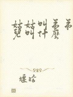 姑姑叫弟弟的女儿叫什么