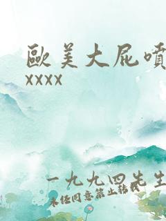 欧美大屁喷潮水xxxx