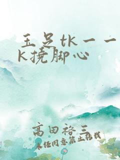 玉足tk一一vk挠脚心