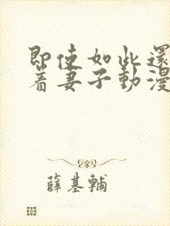 即使如此还是爱着妻子动漫完整版