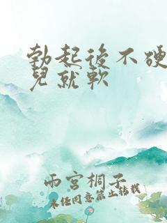 勃起后不硬一会儿就软