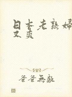 日本老熟妇又大又爽