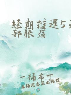 经期推迟5天胸部胀痛