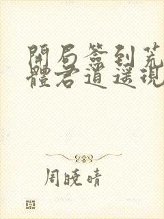 开局签到荒古圣体君逍遥现在免费观看