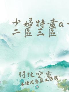少妇特黄a一区二区三区