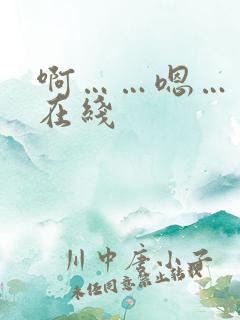 啊……嗯……哦在线