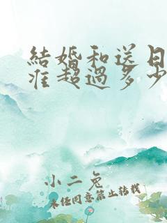 结婚和送日子不准超过多少天