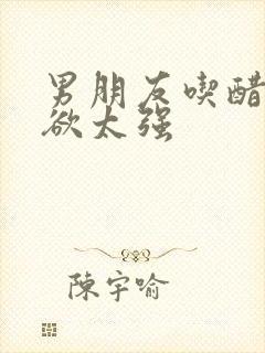 男朋友吃醋占有欲太强