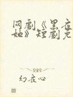网剧《黑夜中的她》短剧免费观看