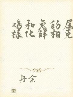 鸡和兔的属相咋样化解相克