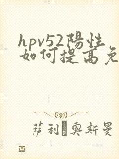 hpv52阳性如何提高免疫力