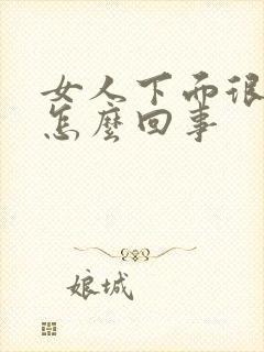 女人下面很疼是怎么回事