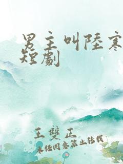 男主叫陆寒洲的短剧