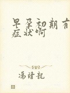 早孕初期有什么症状啊