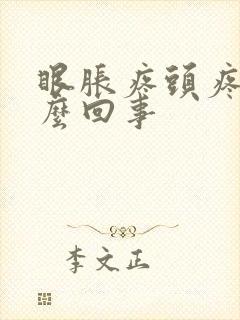 眼胀疼头疼是怎么回事