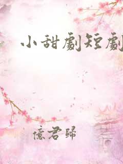 小甜剧短剧推荐