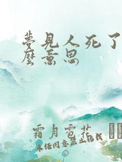 梦见人死了是什么意思