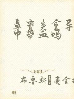 鼻窦炎会导致涕中带血吗