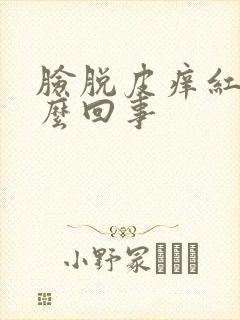 脸脱皮痒红是怎么回事