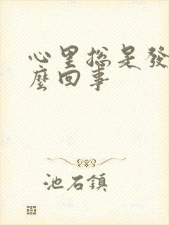 心里总是发慌怎么回事