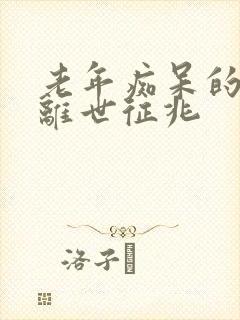 老年痴呆的病人离世征兆