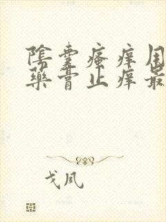 阴囊瘙痒用什么药膏止痒最好