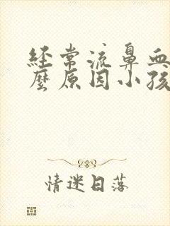 经常流鼻血是什么原因小孩 怎么治