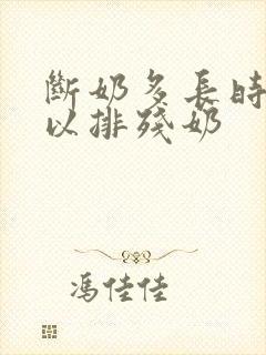 断奶多长时间可以排残奶