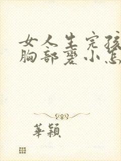 女人生完孩子后胸部变小怎么办