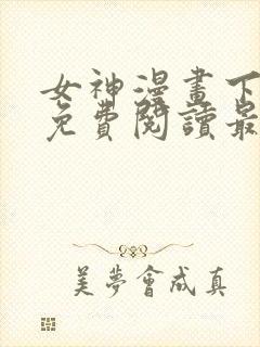 女神漫画下拉式免费阅读最新版本